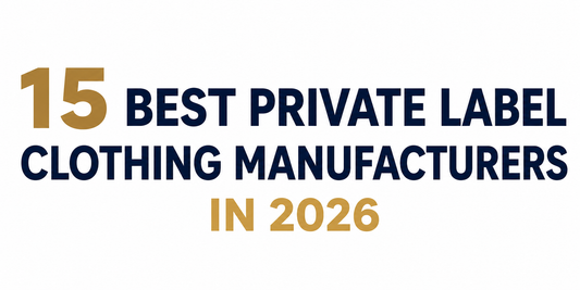 15 Best Private Label Clothing Manufacturers in 2026